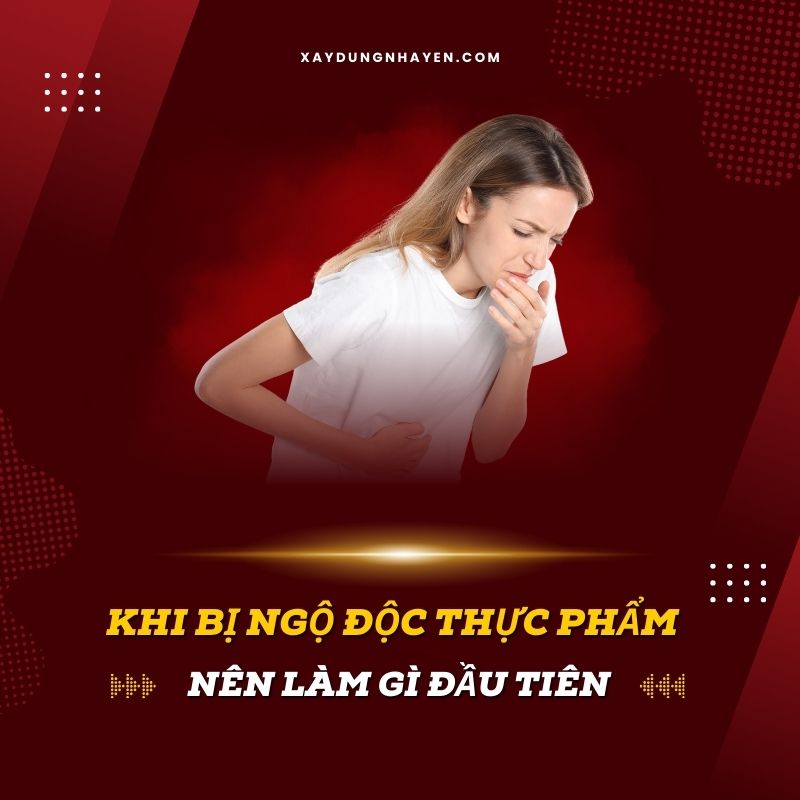 Khi Bị Ngộ Độc Thực Phẩm Nên Làm Gì Đầu Tiên?